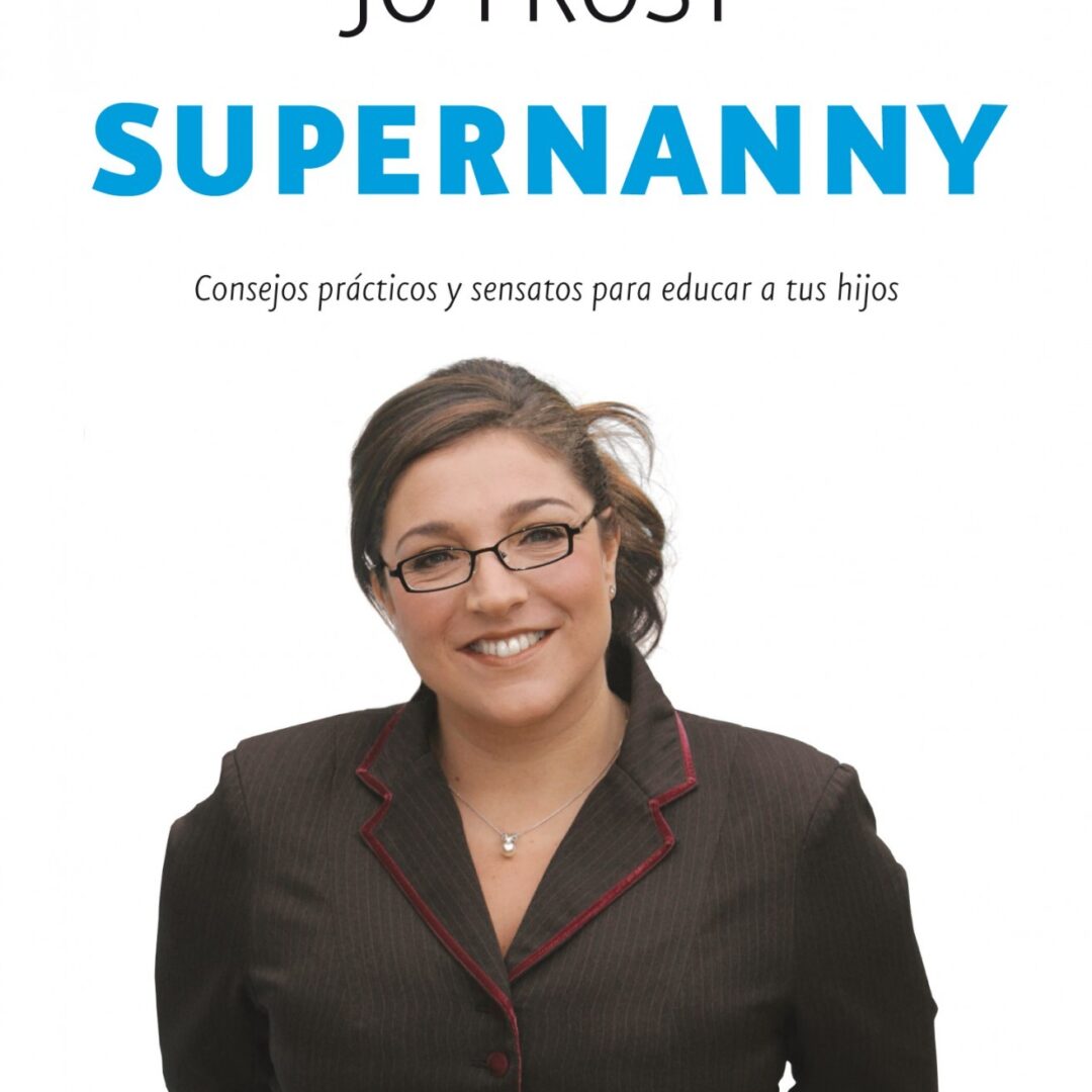 Supernanny consejos prácticos y sensatos para educar a tu hijo