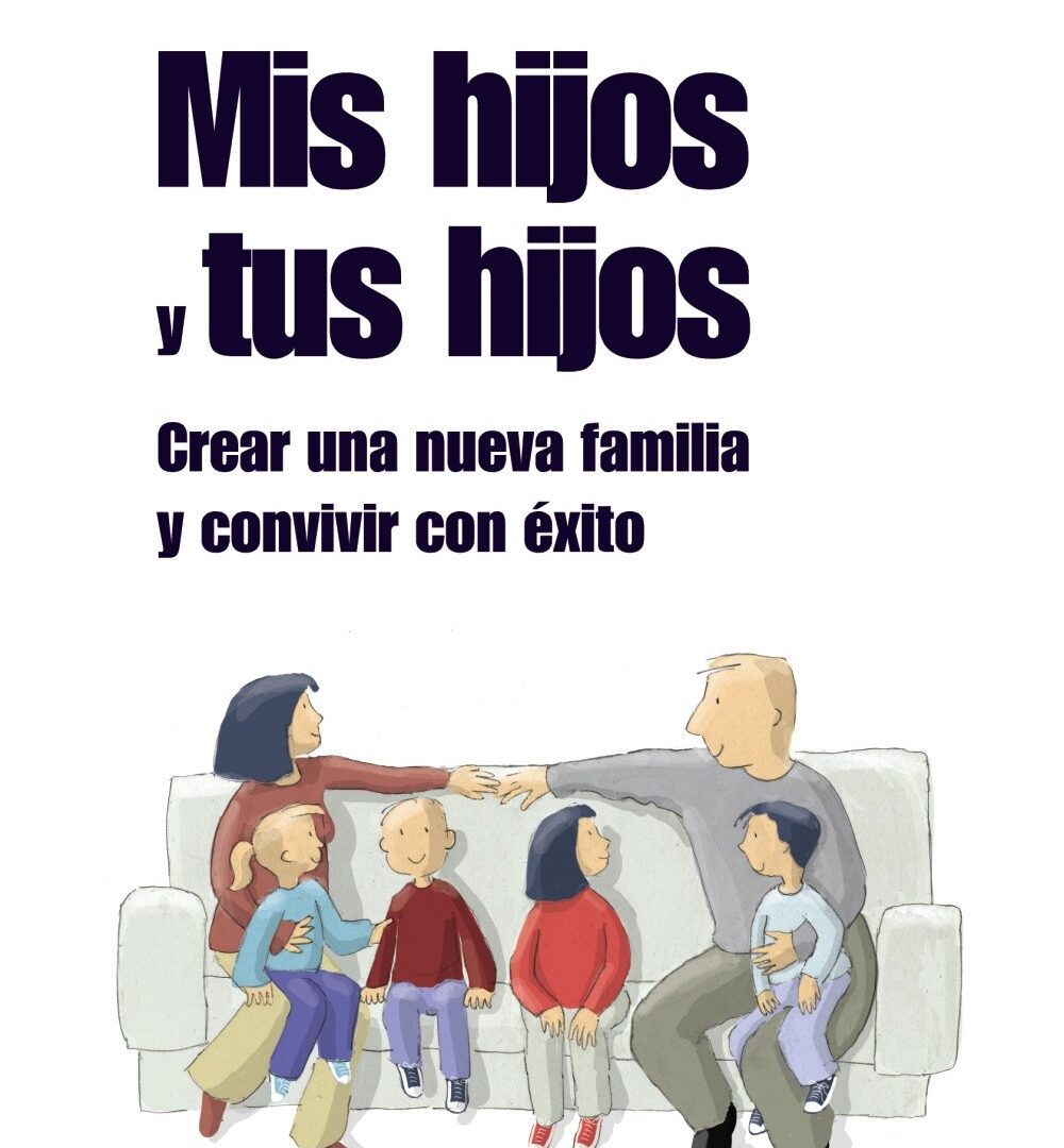 Mis hijos y tus hijos: crear una nueva familia y convivir con exito