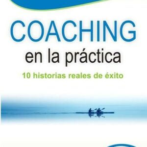 Coaching en la práctica. 10 historias reales de éxito
